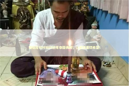 婚姻危机时如何运用泰国佛牌，让爱情重燃希望！