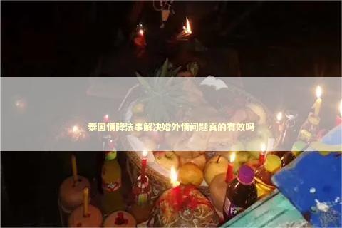 泰国情降法事解决婚外情问题真的有效吗