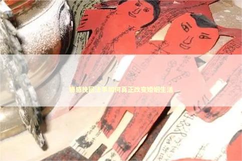 情感挽回法事如何真正改变婚姻生活