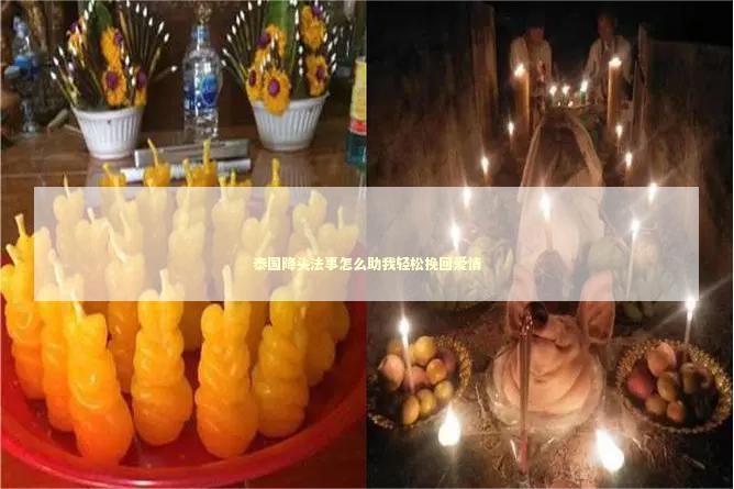 泰国降头法事怎么助我轻松挽回爱情