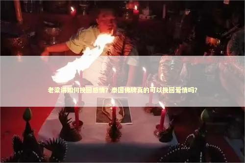 老梁讲如何挽回感情？泰国佛牌真的可以挽回爱情吗？