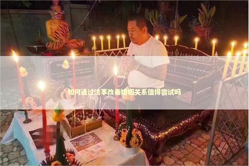 如何通过法事改善婚姻关系值得尝试吗