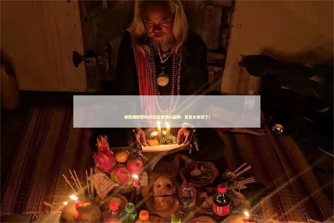 泰国佛牌帮助你挽回爱情的品牌！真是太有效了！